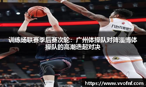训练场联赛季后赛次轮：广州体操队对阵淄博体操队的高潮迭起对决