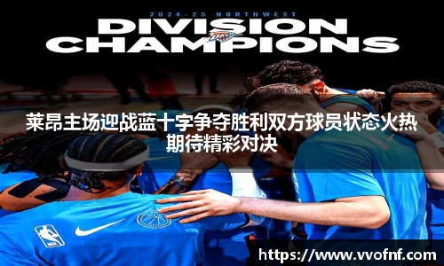 莱昂主场迎战蓝十字争夺胜利双方球员状态火热期待精彩对决